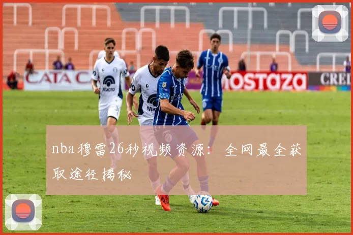 nba穆雷26秒视频资源：全网最全获取途径揭秘