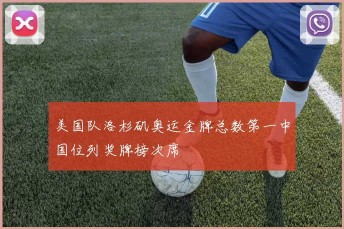 美国队洛杉矶奥运金牌总数第一中国位列奖牌榜次席