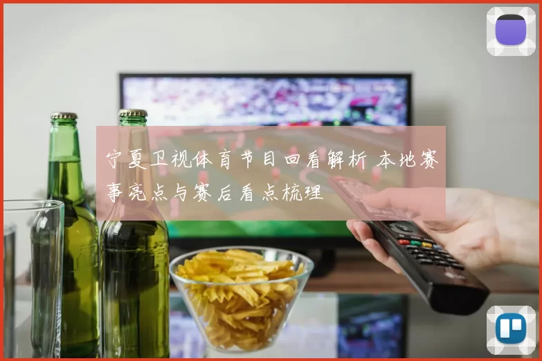 宁夏卫视体育节目回看解析 本地赛事亮点与赛后看点梳理