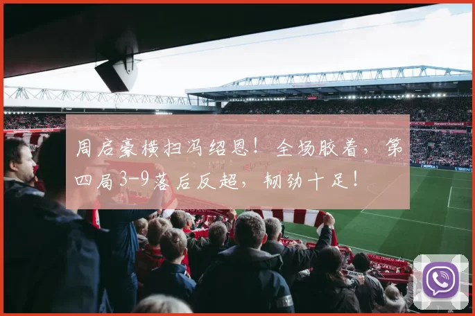 周启豪横扫冯绍恩！全场胶着，第四局3-9落后反超，韧劲十足！